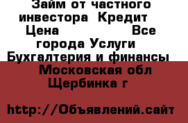 Займ от частного инвестора. Кредит. › Цена ­ 1 500 000 - Все города Услуги » Бухгалтерия и финансы   . Московская обл.,Щербинка г.